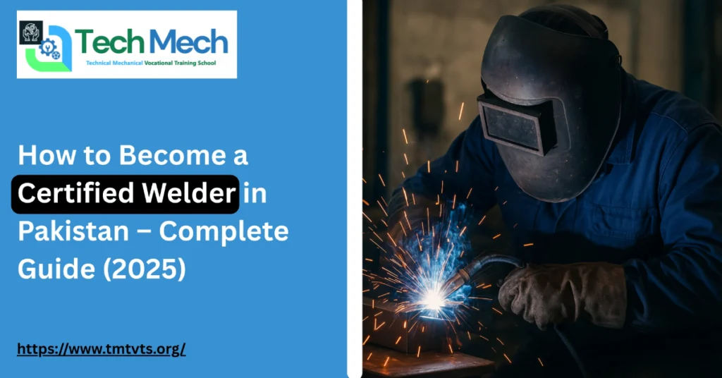 How to Become a Certified Welder in Pakistan – Complete Guide (2025)